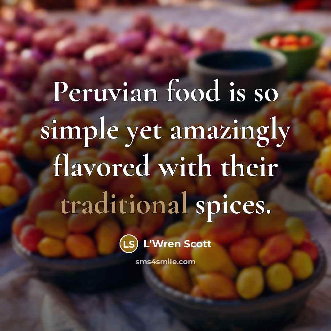 “Peruvian food is so simple yet amazingly flavored with their…” quote by L'Wren Scott