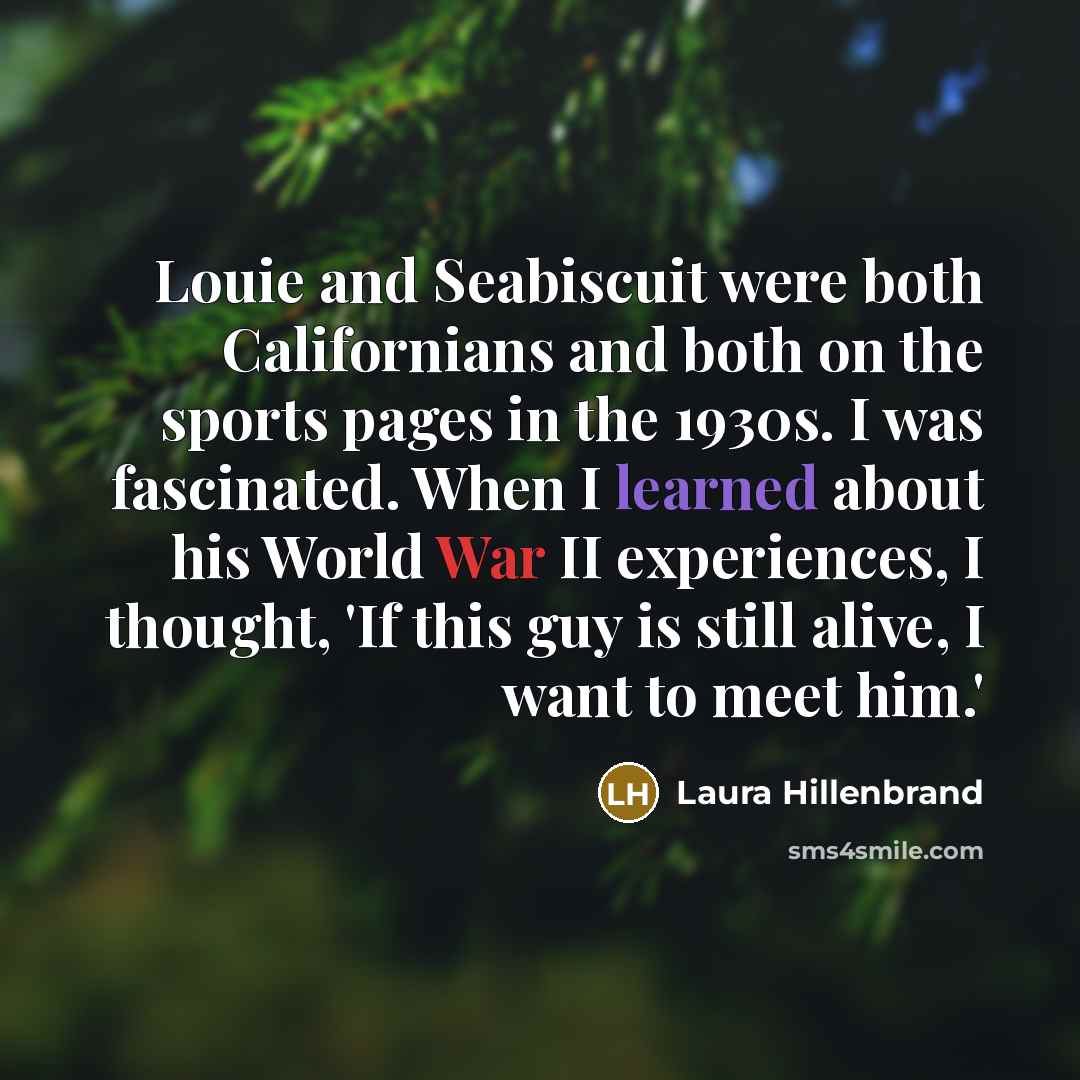 “Louie and Seabiscuit were both Californians and both on the…” quote by Laura Hillenbrand