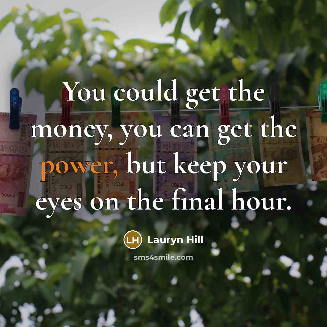 “You could get the money, you can get the power,…” quote by Lauryn Hill