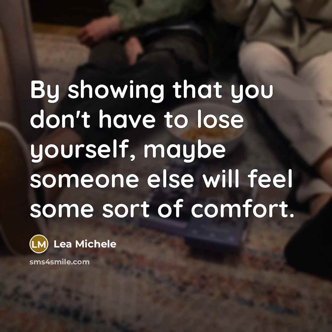“By showing that you don't have to lose yourself, maybe…” quote by Lea Michele