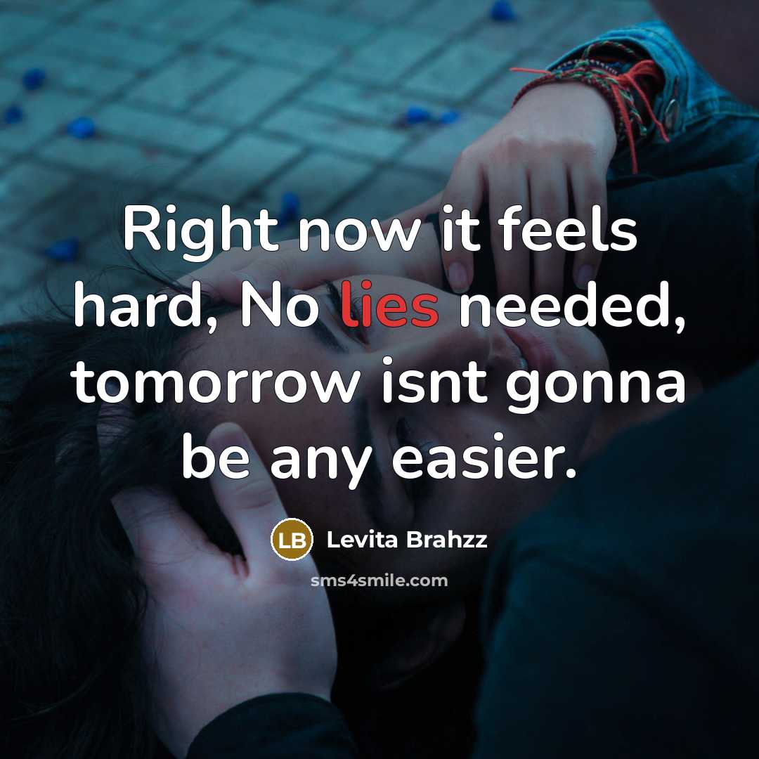 “Right now it feels hard, No lies needed, tomorrow isnt gonna be any easier.” quote by Levita BRAHZZ