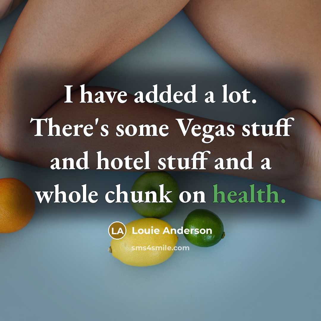 “I have added a lot. There's some Vegas stuff and…” quote by Louie Anderson