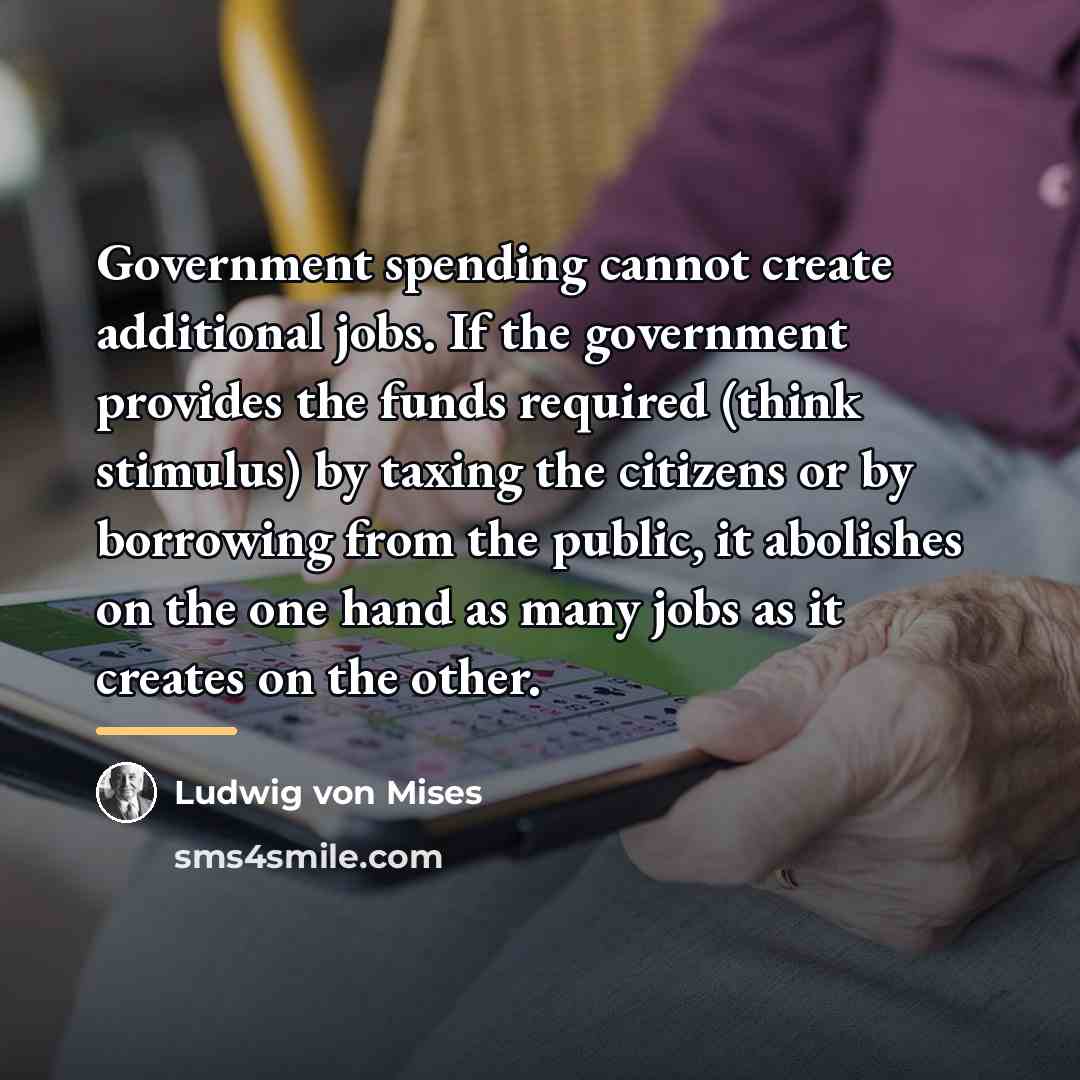 “Government spending cannot create additional jobs. If the government provides…” quote by Ludwig von Mises