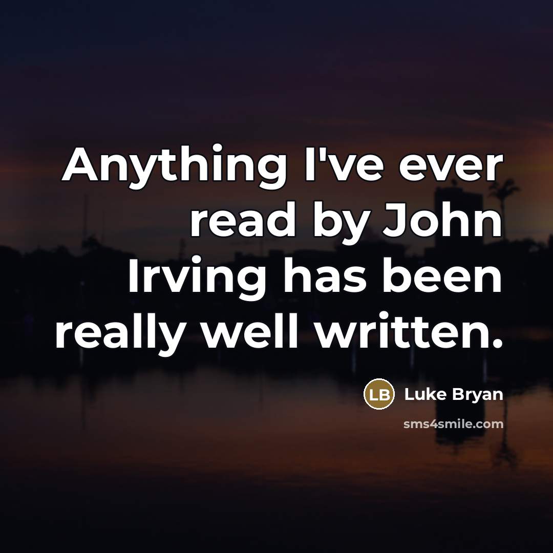 “Anything I've ever read by John Irving has been really…” quote by Luke Bryan