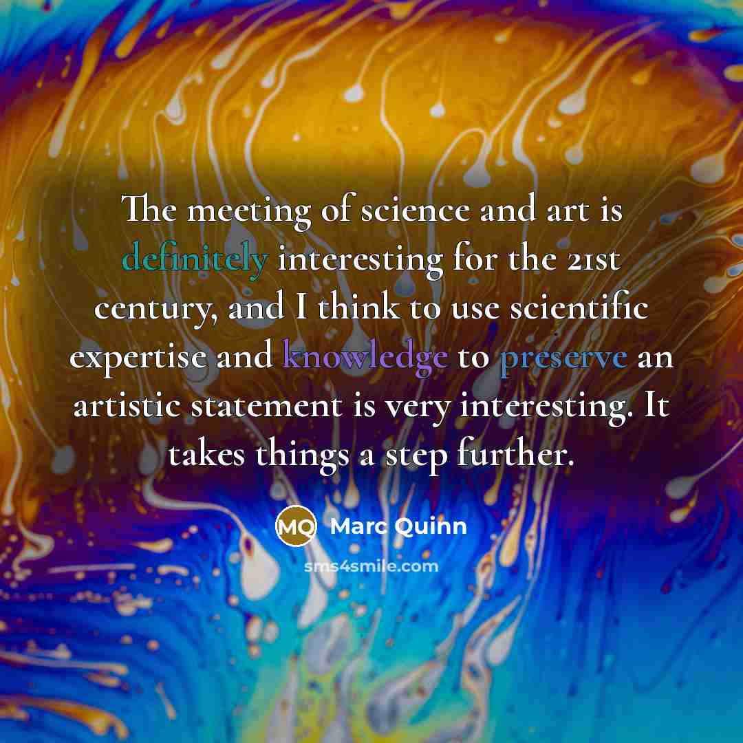 “The meeting of science and art is definitely interesting for…” quote by Marc Quinn