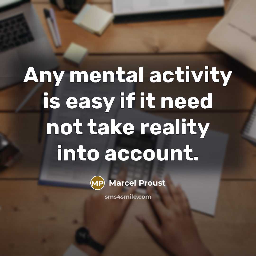 “Any mental activity is easy if it need not take…” quote by Marcel Proust