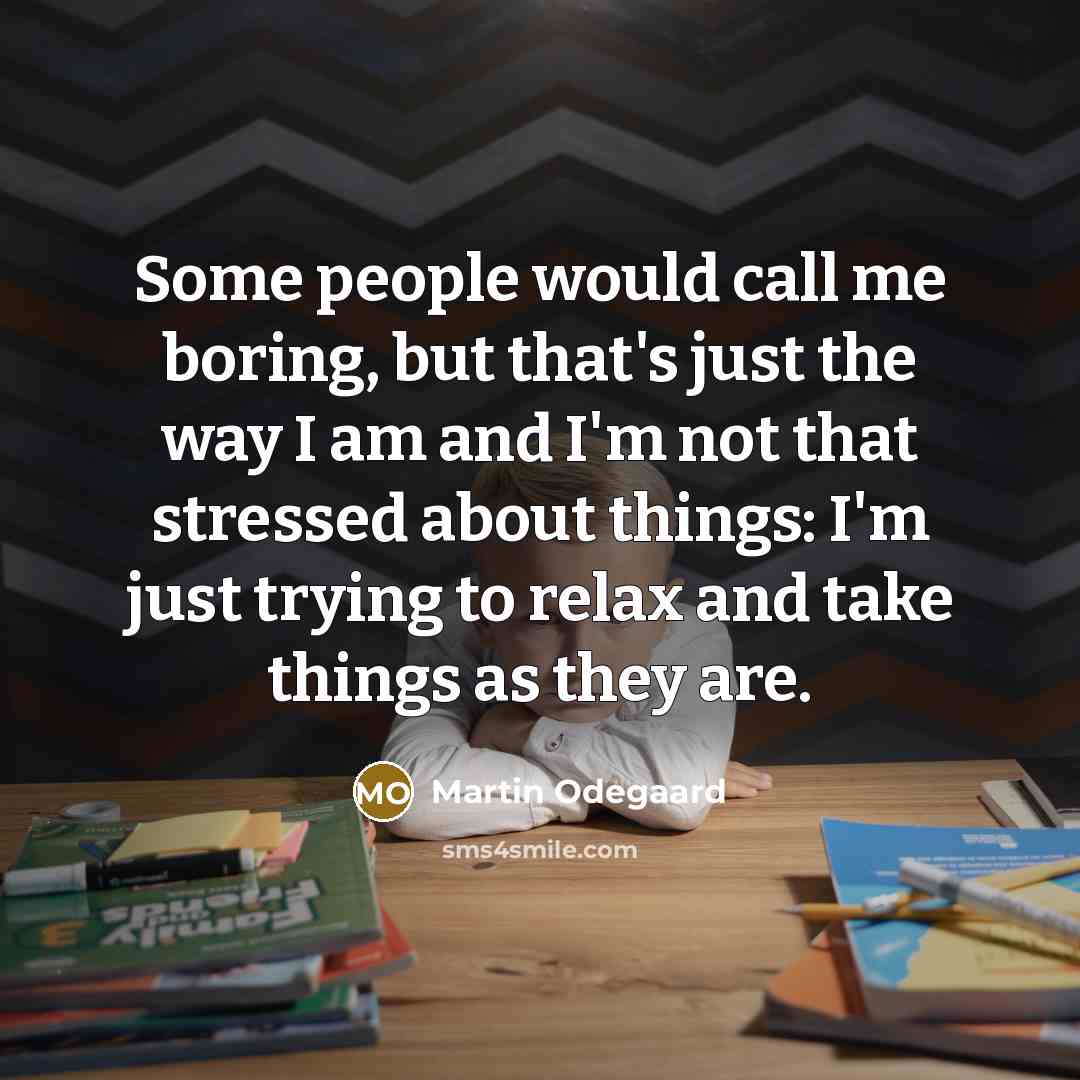 “Some people would call me boring, but that's just the…” quote by Martin Odegaard