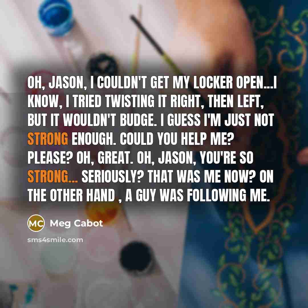 “Oh, Jason, I couldn't get my locker open...I know, I…” quote by Meg Cabot