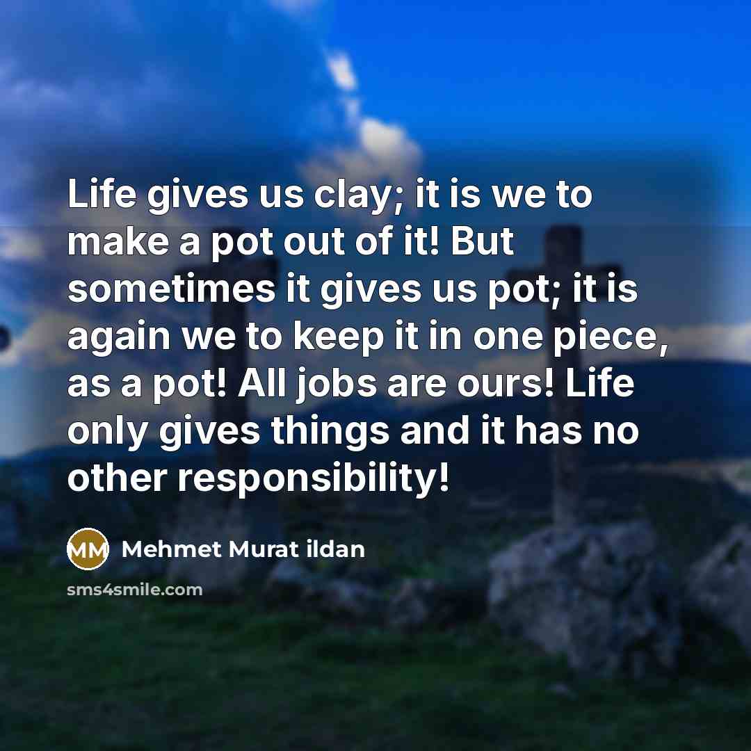 “Life gives us clay; it is we to make a…” quote by Mehmet Murat Ildan