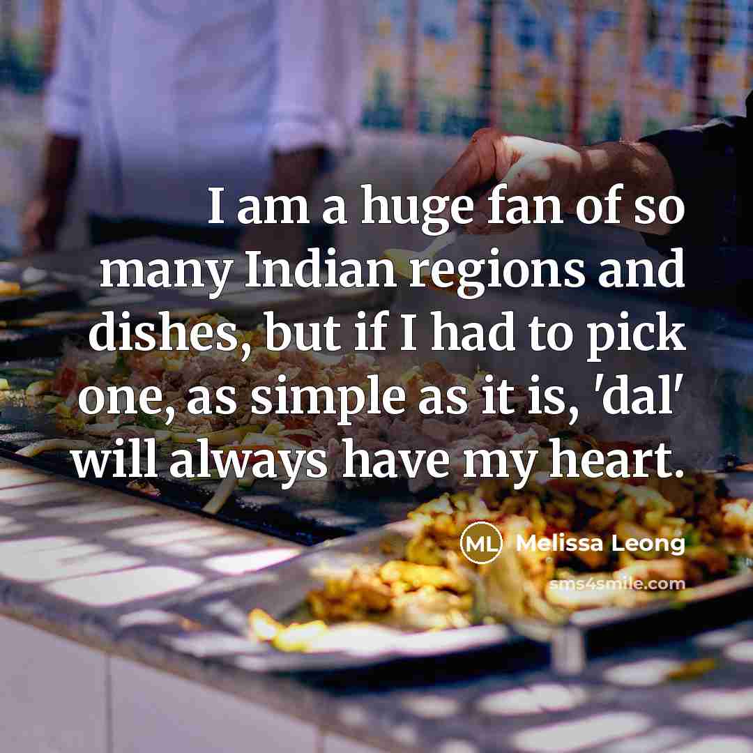 “I am a huge fan of so many Indian regions and dishes, but if I had to pick one, as simple as it is, 'dal' will always have my heart.” quote by Melissa Leong
