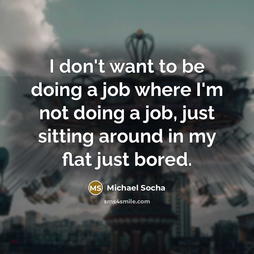 “I don't want to be doing a job where I'm…” quote by Michael Socha