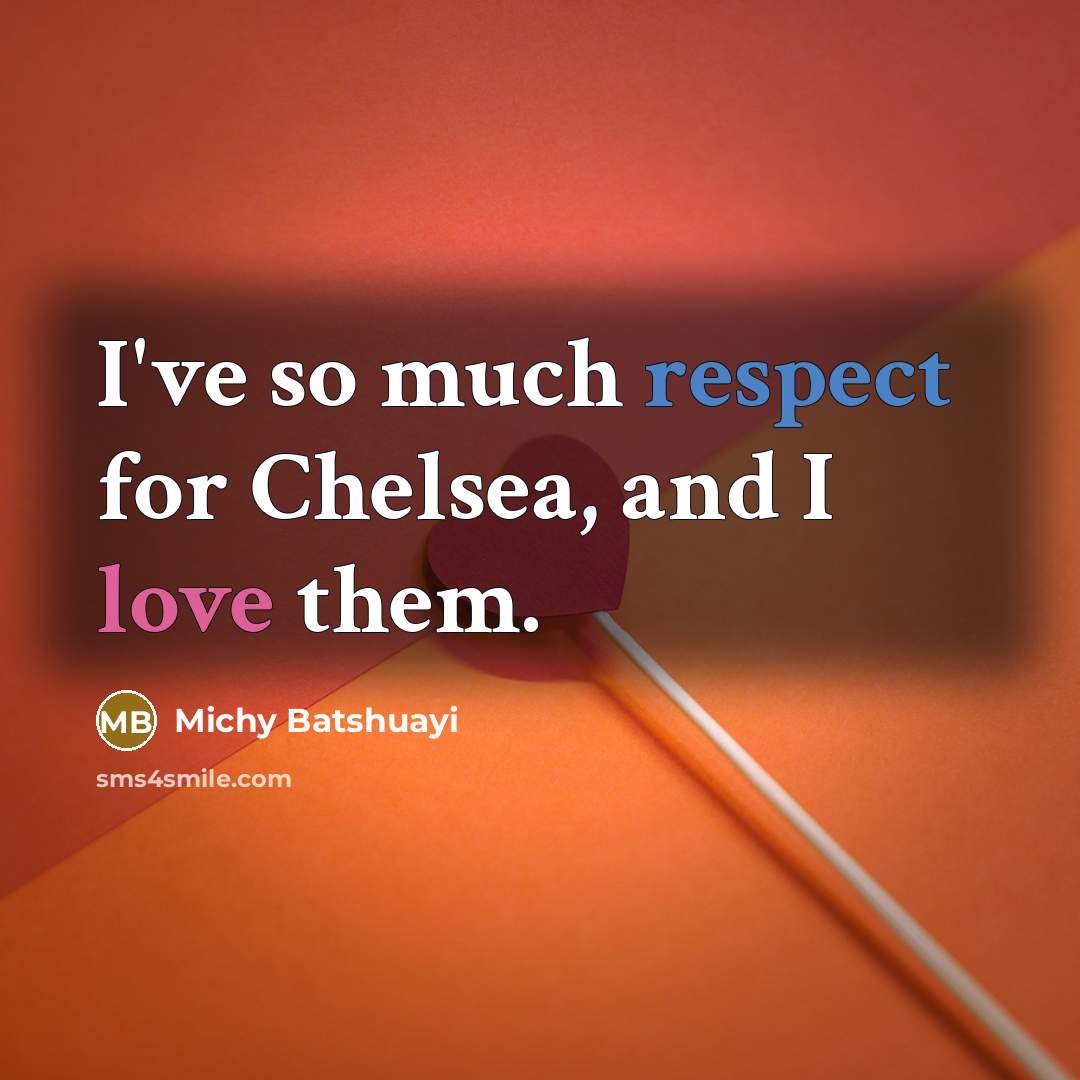 “I've so much respect for Chelsea, and I love them.…” quote by Michy Batshuayi