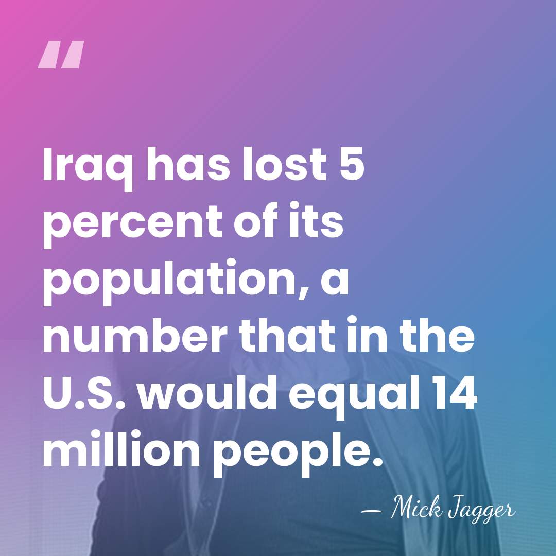 Iraq has lost 5 percent of its population, a number that in&hellip; - Mick Jagger