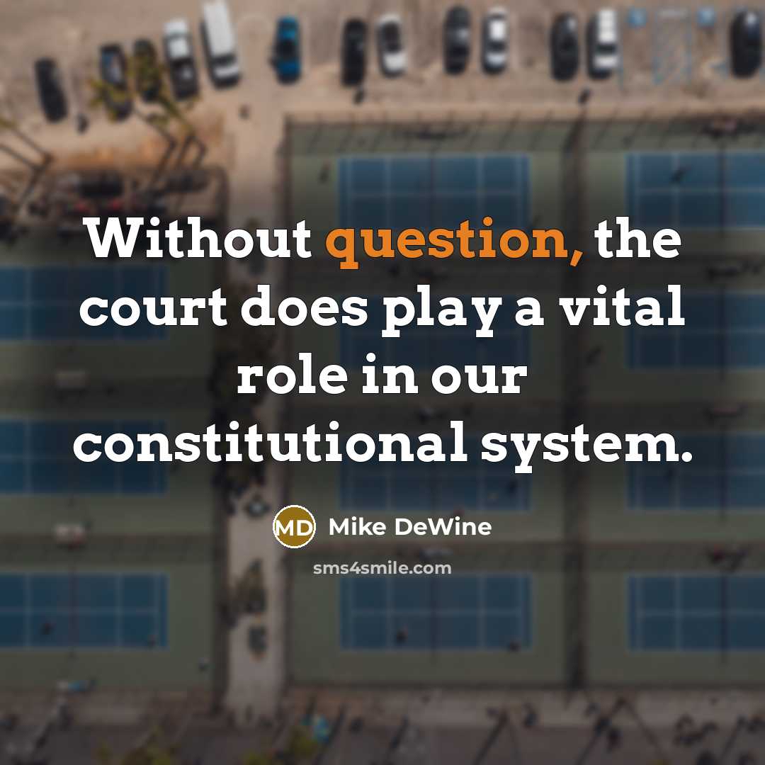 “Without question, the court does play a vital role in our constitutional system.” quote by Mike DeWine