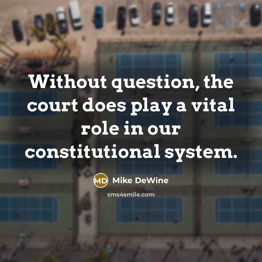 “Without question, the court does play a vital role in…” quote by Mike DeWine