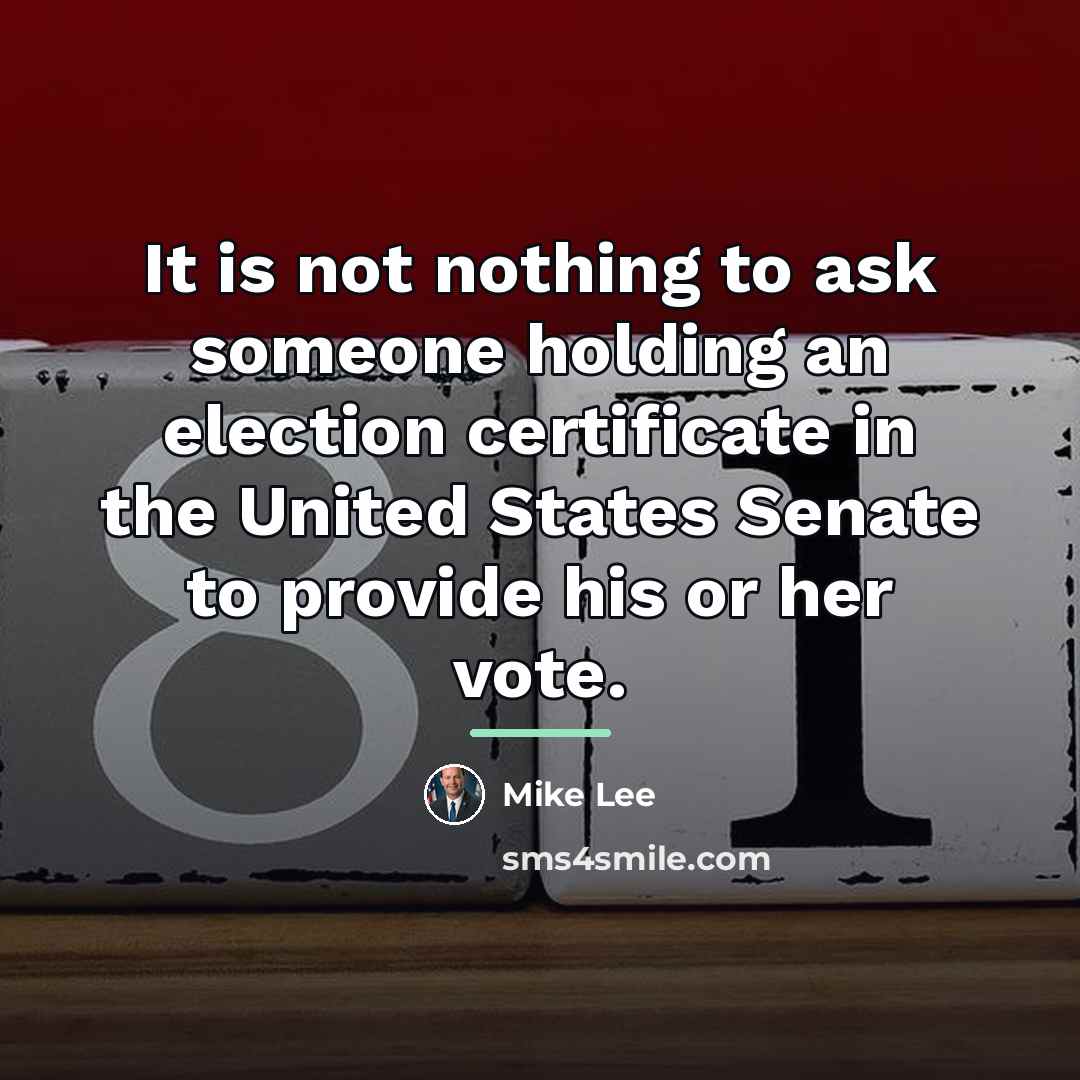 “It is not nothing to ask someone holding an election…” quote by Mike Lee