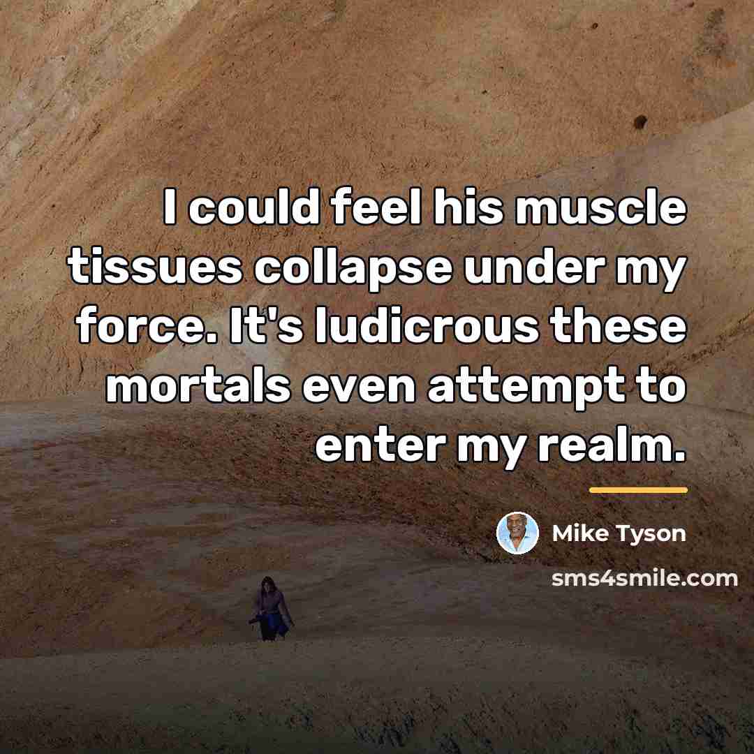 “I could feel his muscle tissues collapse under my force.…” quote by Mike Tyson