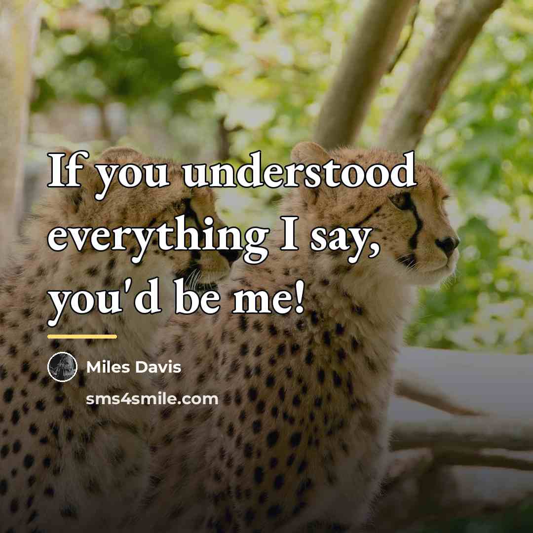 “If you understood everything I say, you'd be me!…” quote by Miles Davis