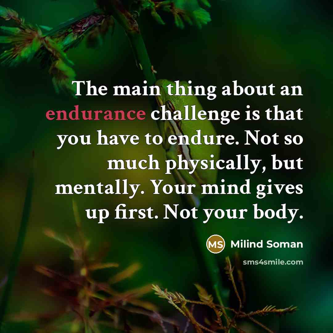 “The main thing about an endurance challenge is that you…” quote by Milind Soman
