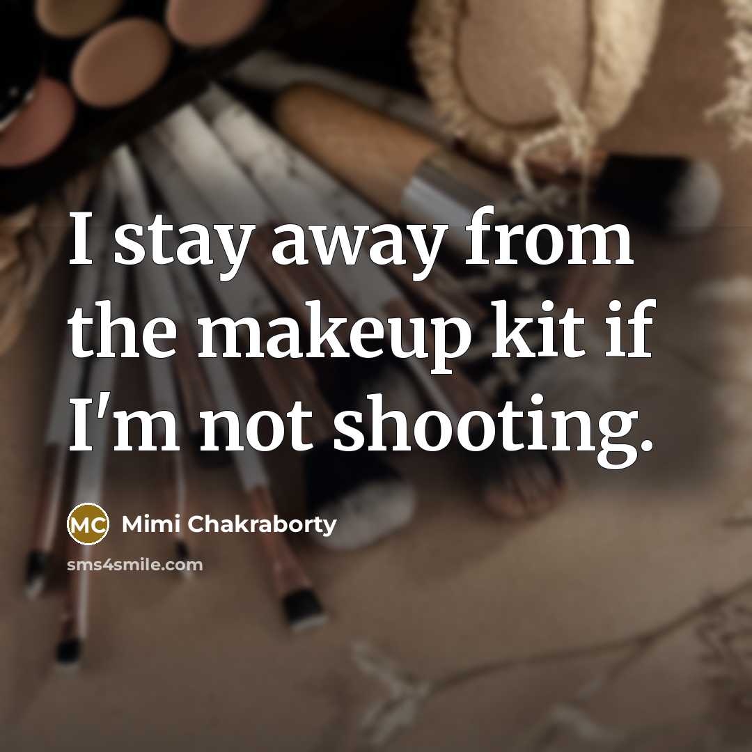 “I stay away from the makeup kit if I'm not…” quote by Mimi Chakraborty