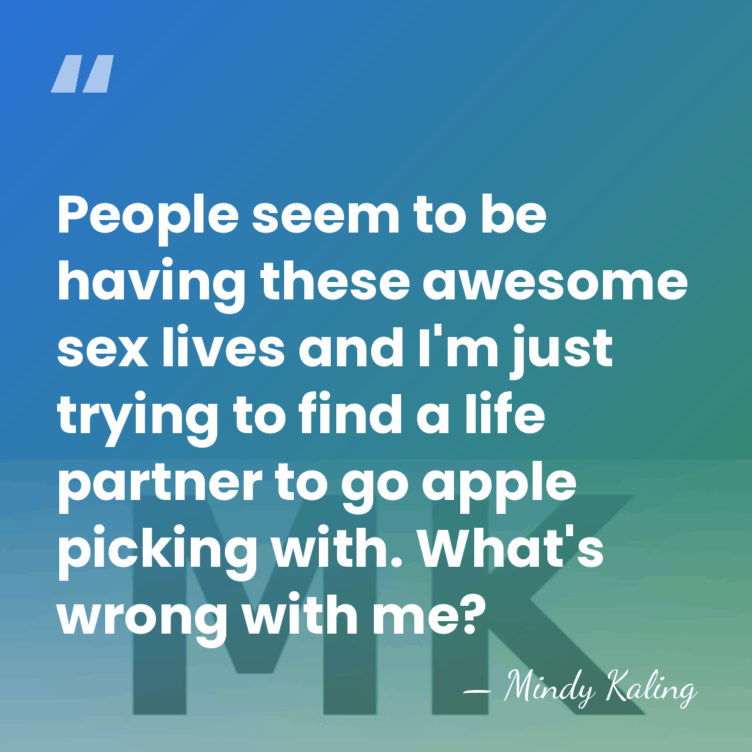 People seem to be having these awesome sex lives and I'm just&hellip; - Mindy Kaling