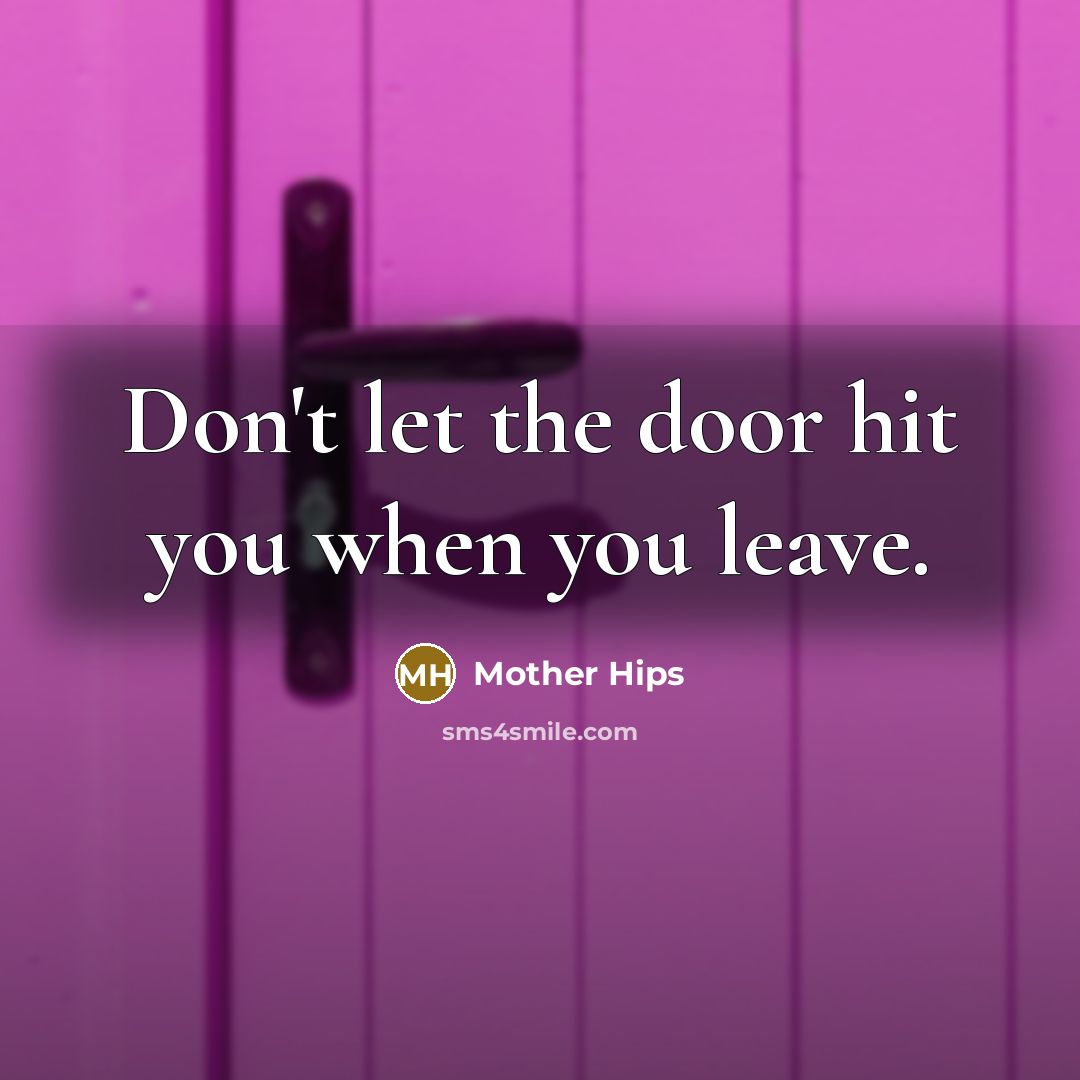 “Don't let the door hit you when you leave.” quote by Mother Hips
