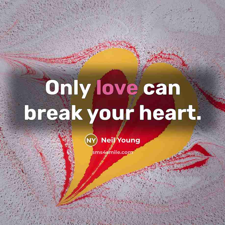“Only love can break your heart.…” quote by Neil Young