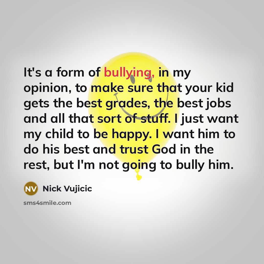“It's a form of bullying, in my opinion, to make…” quote by Nick Vujicic