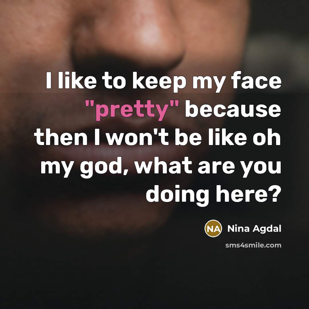 “I like to keep my face "pretty" because then I…” quote by Nina Agdal