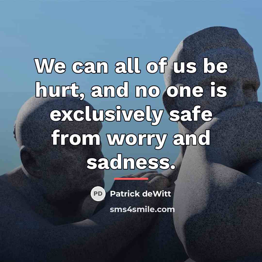 “We can all of us be hurt, and no one…” quote by Patrick deWitt