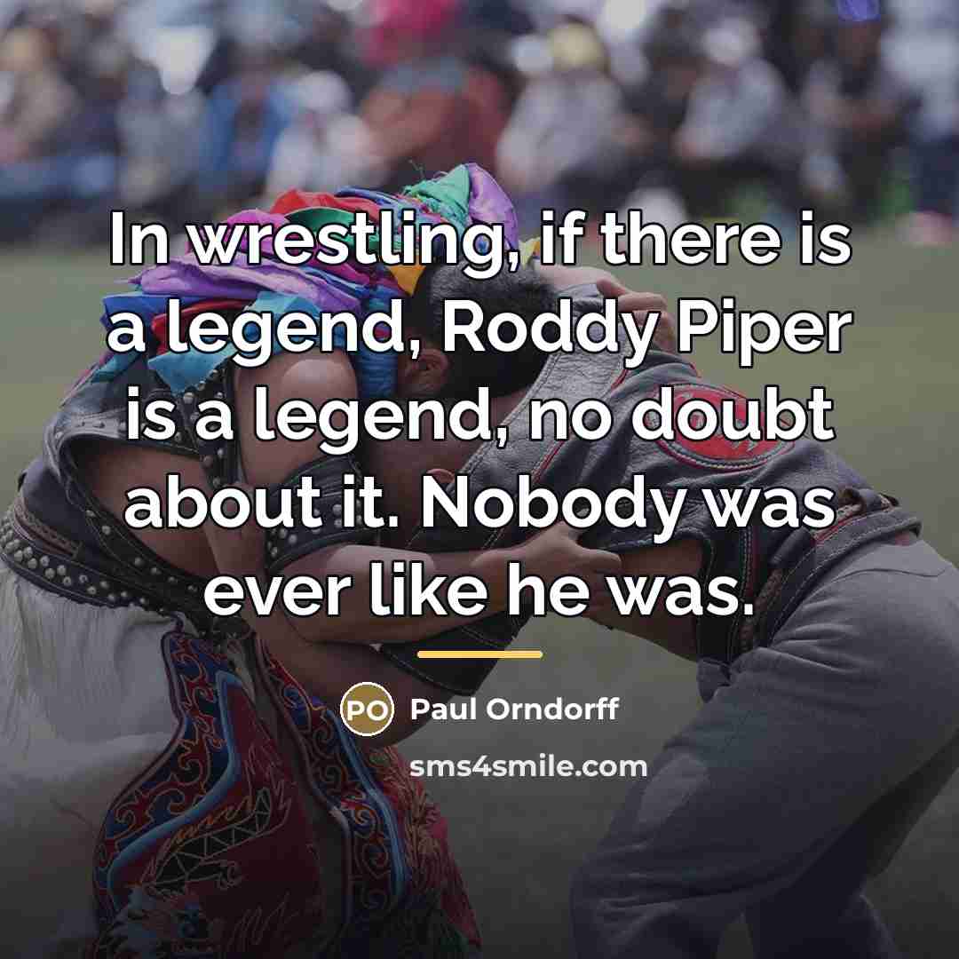 “In wrestling, if there is a legend, Roddy Piper is…” quote by Paul Orndorff
