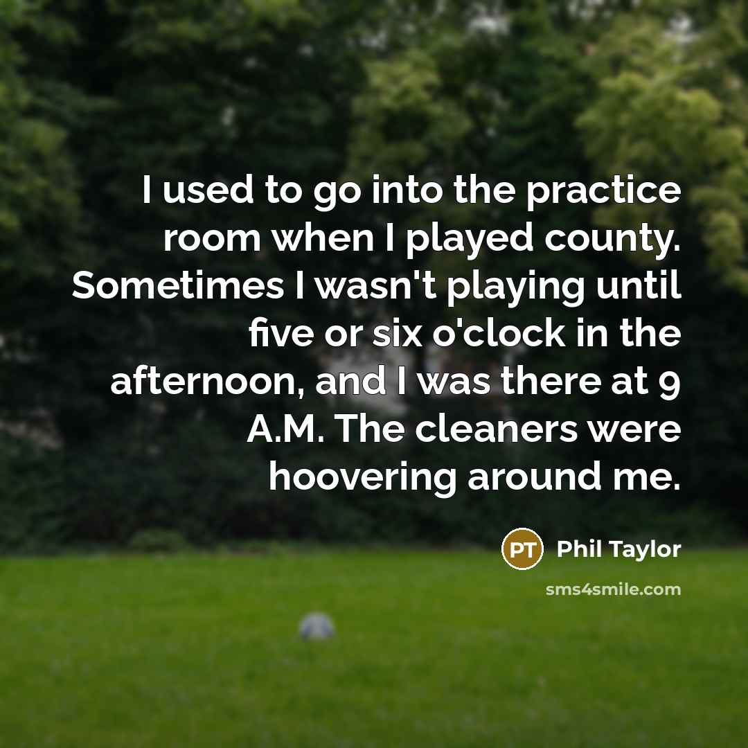 “I used to go into the practice room when I…” quote by Phil Taylor
