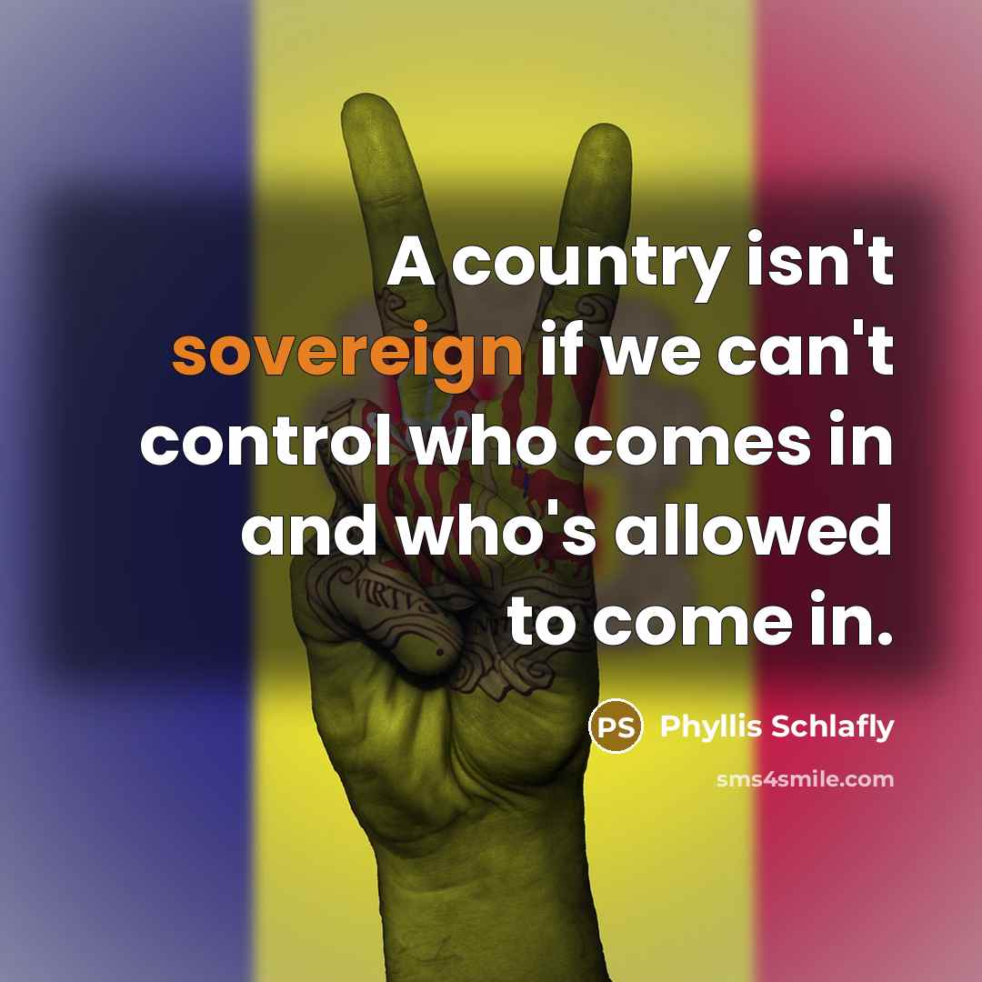 “A country isn't sovereign if we can't control who comes…” quote by Phyllis Schlafly