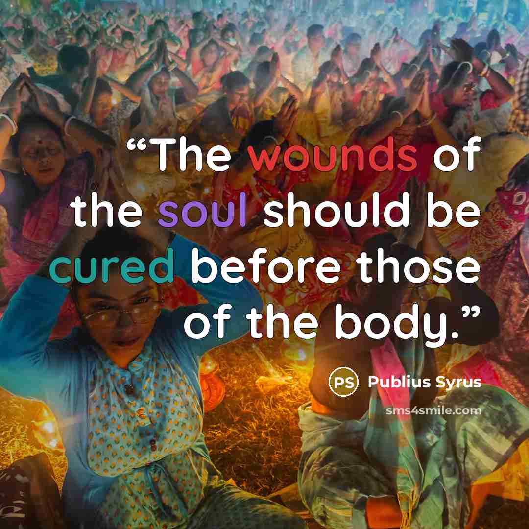 “The wounds of the soul should be cured before those of the body.” quote by Publius Syrus