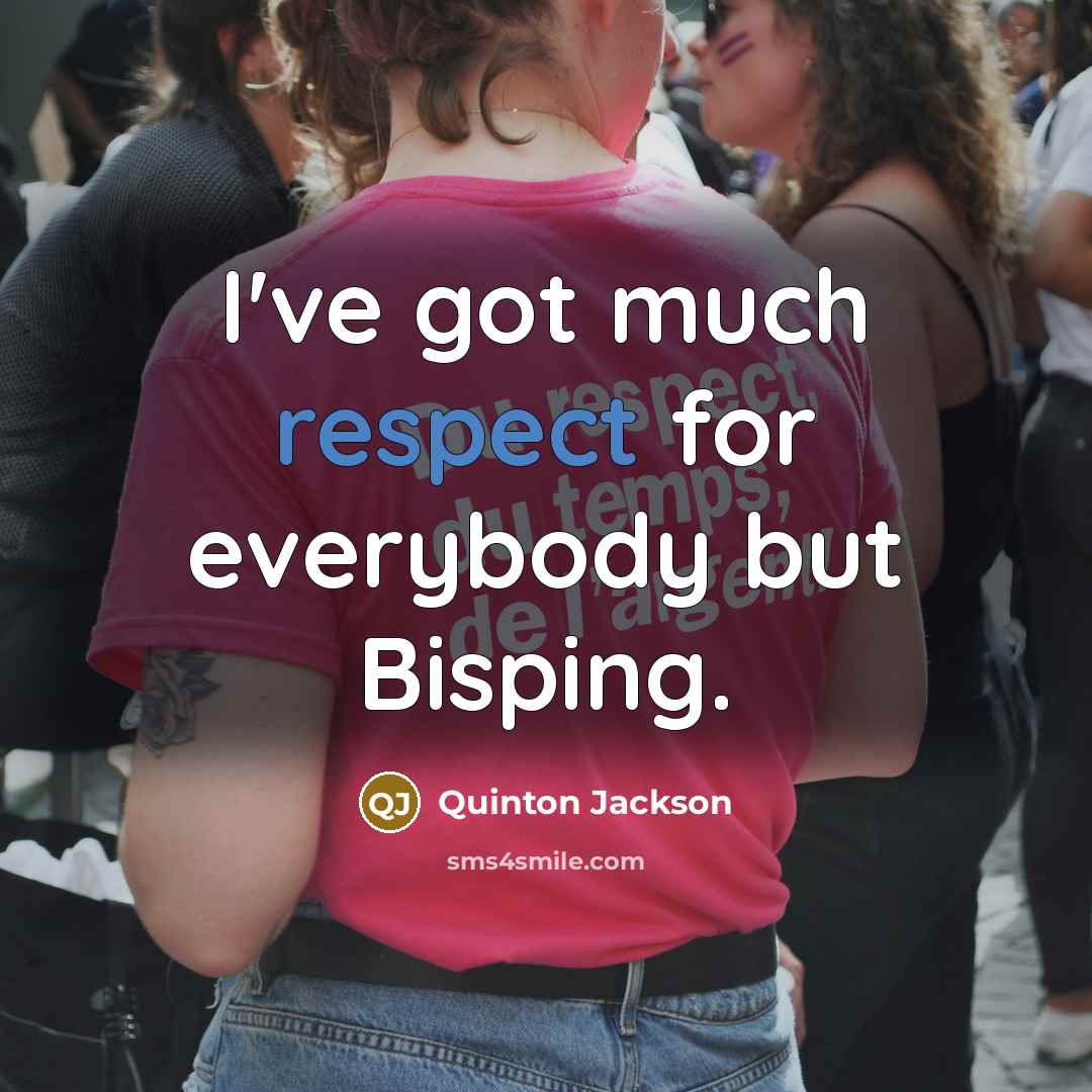 “I've got much respect for everybody but Bisping.…” quote by Quinton Jackson