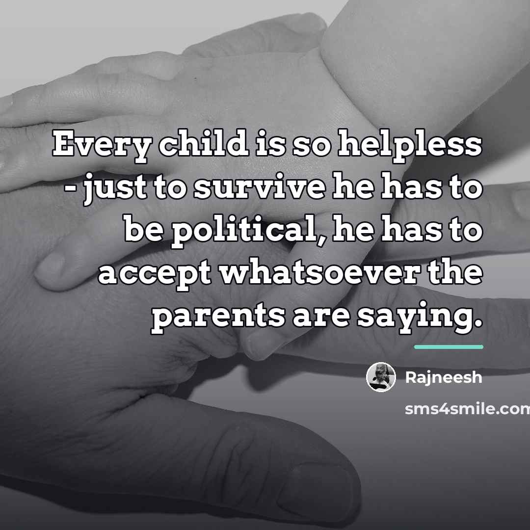 “Every child is so helpless - just to survive he…” quote by Rajneesh