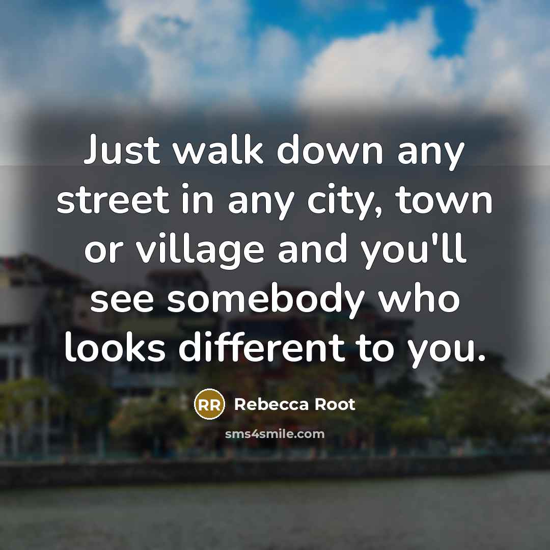 “Just walk down any street in any city, town or…” quote by Rebecca Root