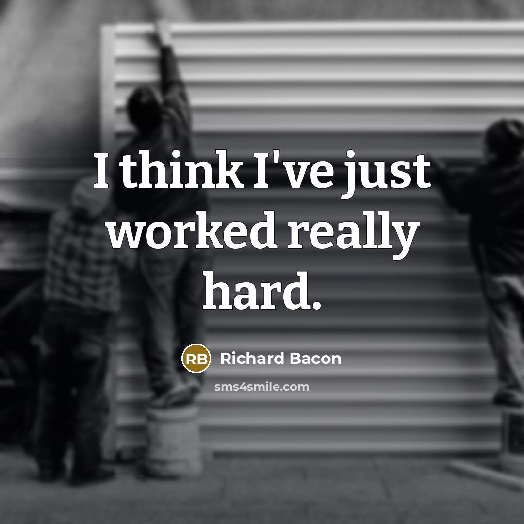 “I think I've just worked really hard.…” quote by Richard Bacon