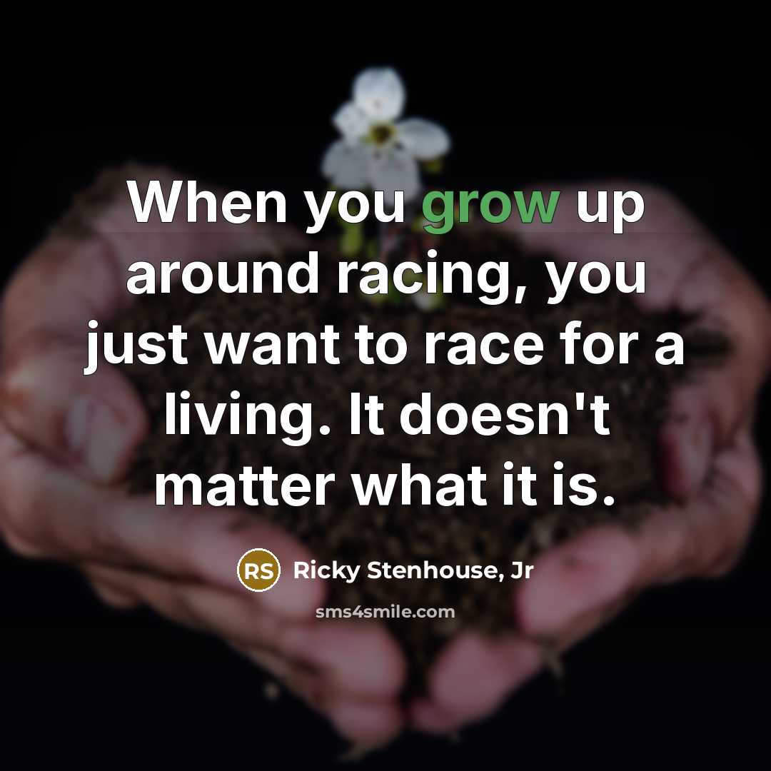 “When you grow up around racing, you just want to…” quote by Ricky Stenhouse, Jr