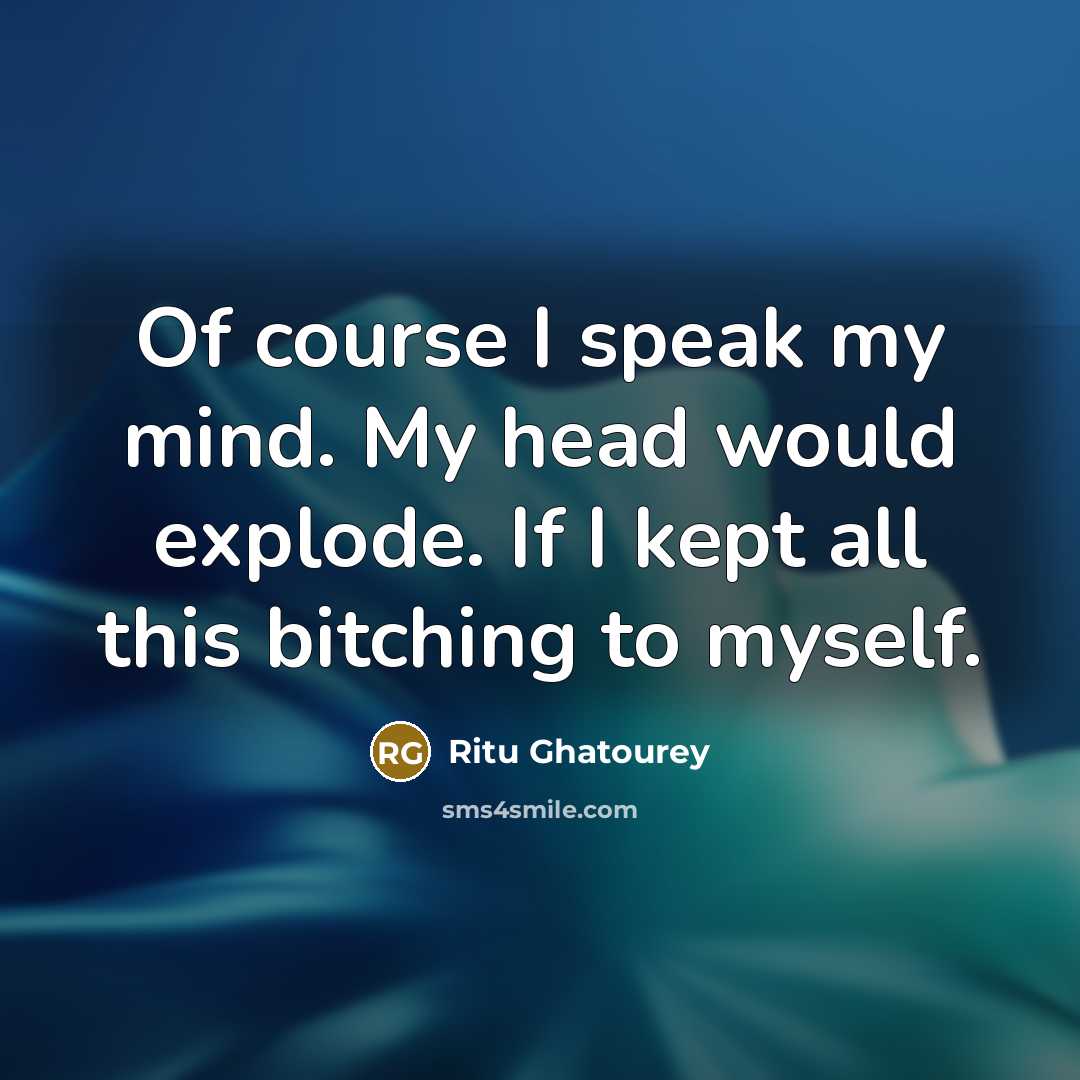 “Of course I speak my mind. My head would explode.…” quote by Ritu Ghatourey
