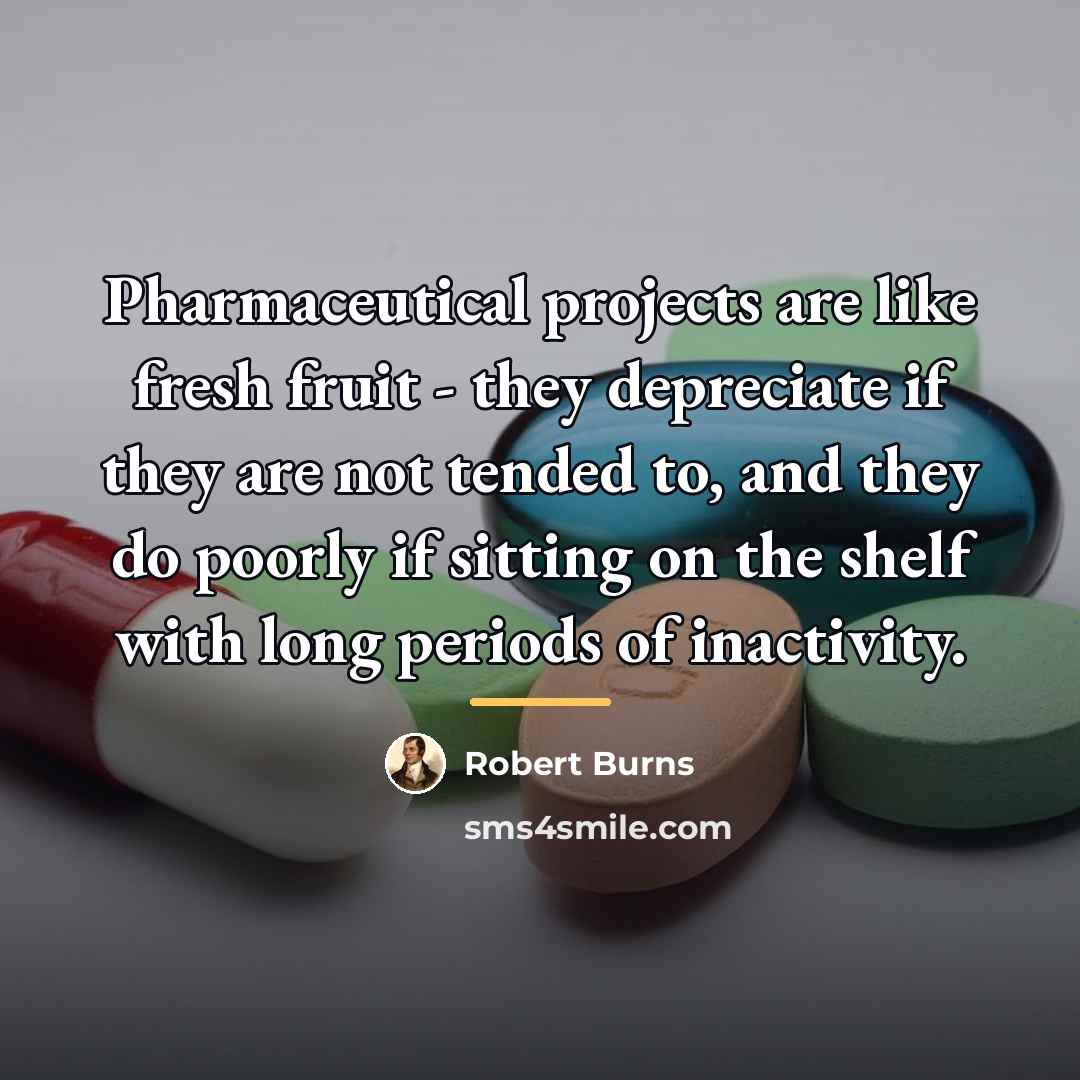 “Pharmaceutical projects are like fresh fruit - they depreciate if…” quote by Robert Burns