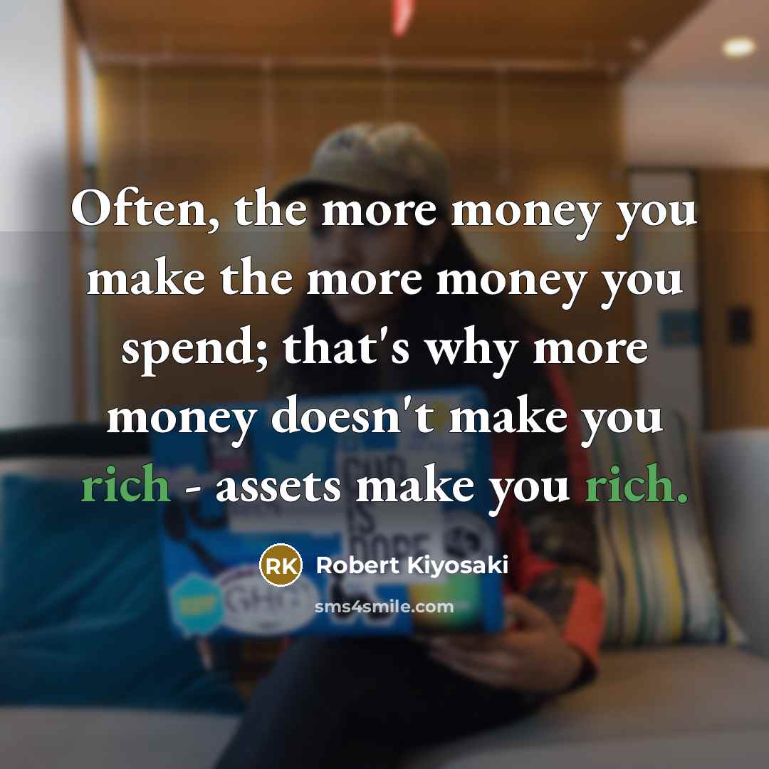 “Often, the more money you make the more money you…” quote by Robert Kiyosaki