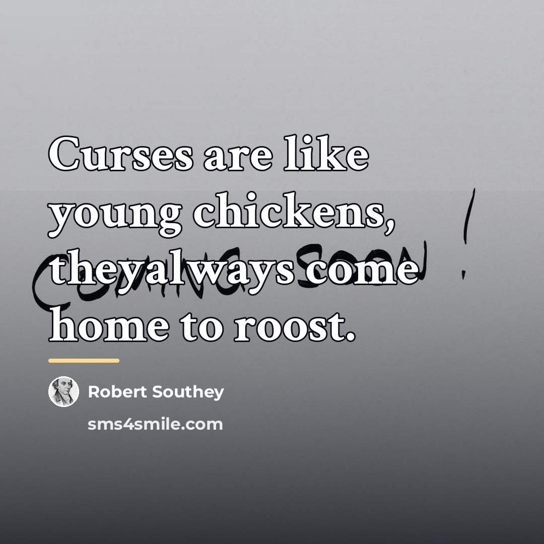 “Curses are like young chickens, theyalways come home to roost.…” quote by Robert Southey