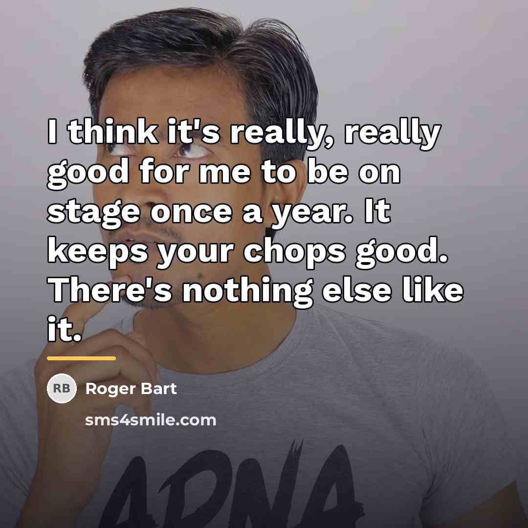 “I think it's really, really good for me to be…” quote by Roger Bart