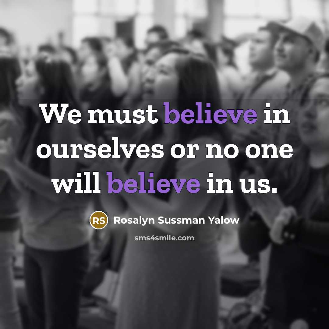 “We must believe in ourselves or no one will believe…” quote by Rosalyn Sussman Yalow