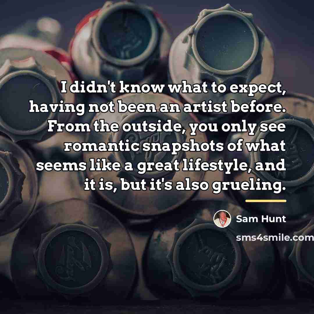“I didn't know what to expect, having not been an…” quote by Sam Hunt