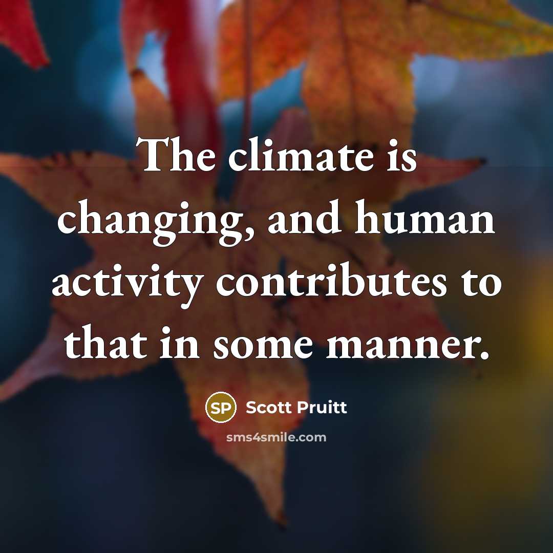 “The climate is changing, and human activity contributes to that…” quote by Scott Pruitt