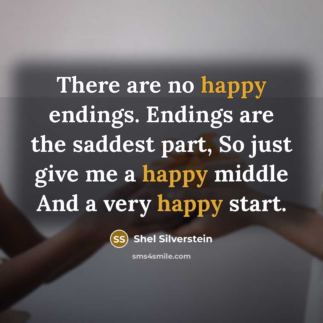 “There are no happy endings. Endings are the saddest part,…” quote by Shel Silverstein