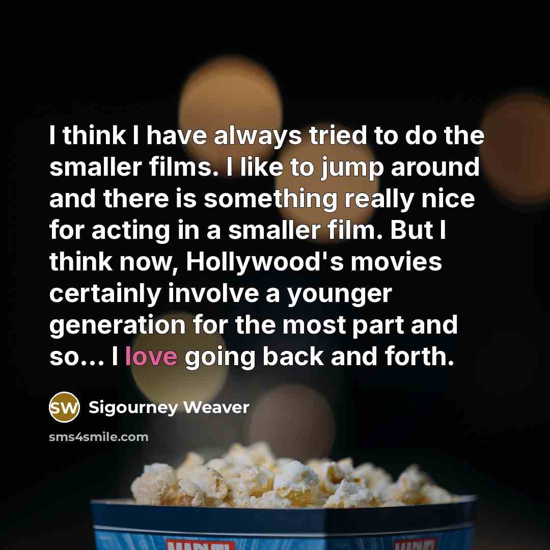 “I think I have always tried to do the smaller…” quote by Sigourney Weaver