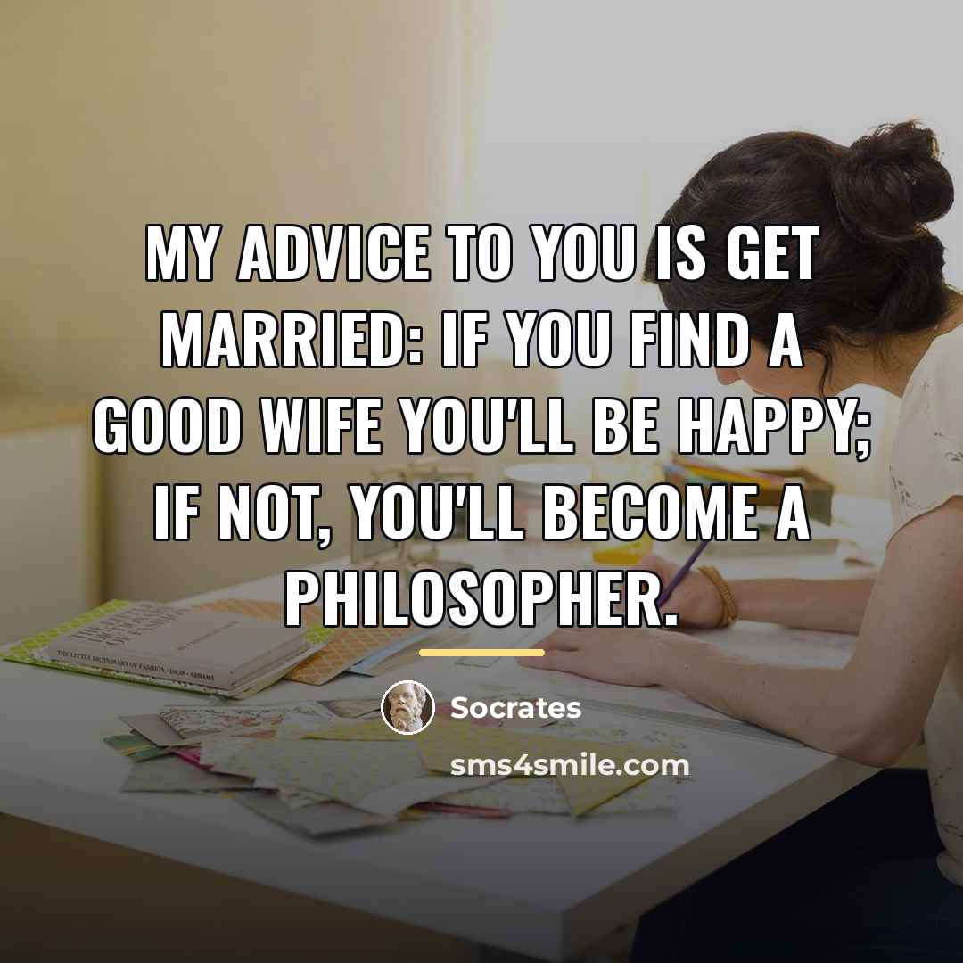 “My advice to you is get married: if you find…” quote by Socrates